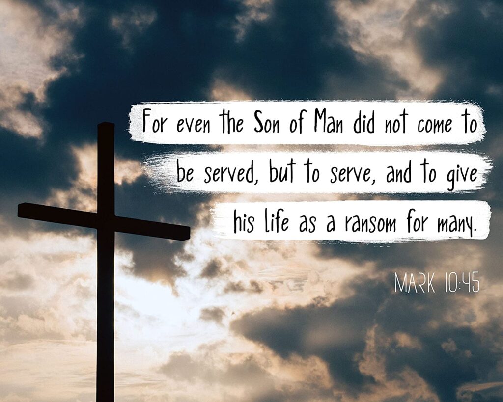 Mark 10.45 - Son of Man did not come to be served but to serve and give ...